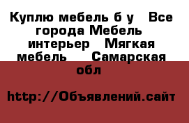 Куплю мебель б/у - Все города Мебель, интерьер » Мягкая мебель   . Самарская обл.